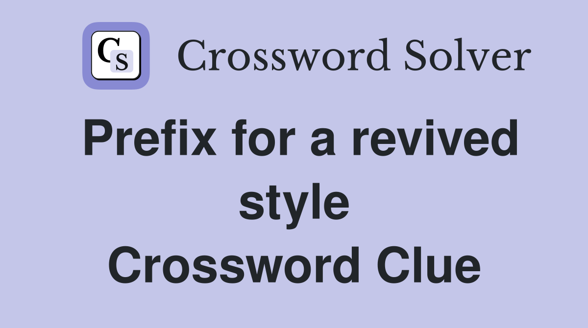 Prefix for a revived style Crossword Clue