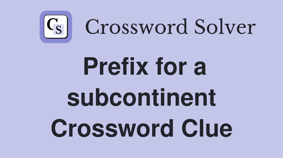 Prefix for a subcontinent Crossword Clue