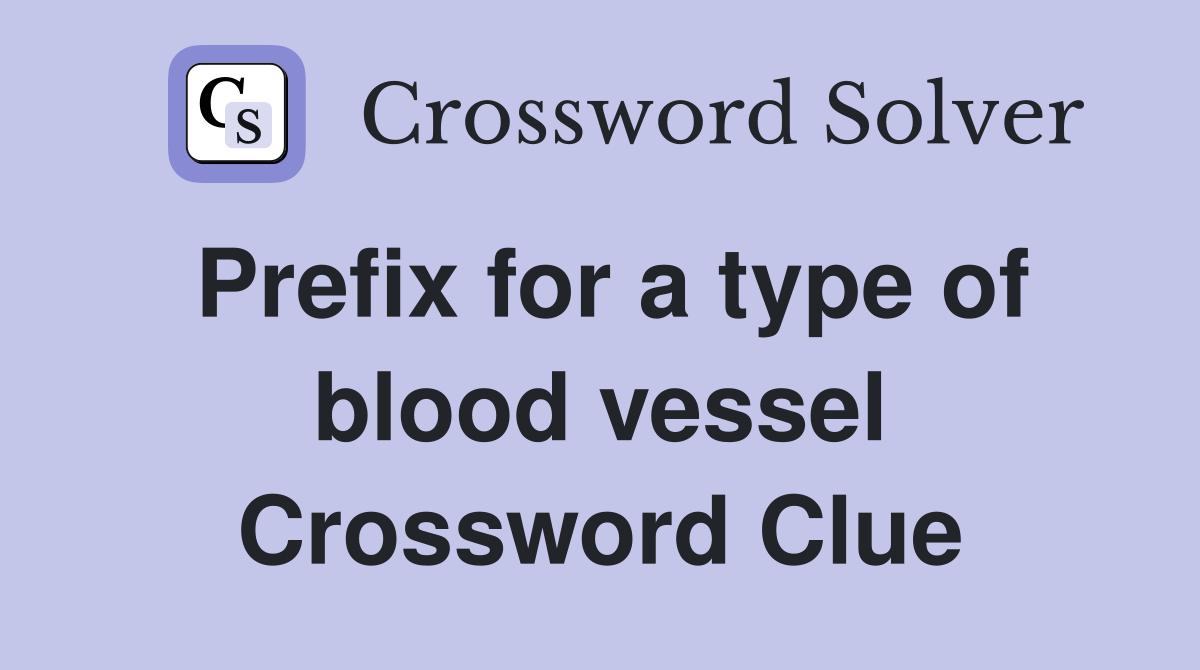 Prefix for a type of blood vessel Crossword Clue