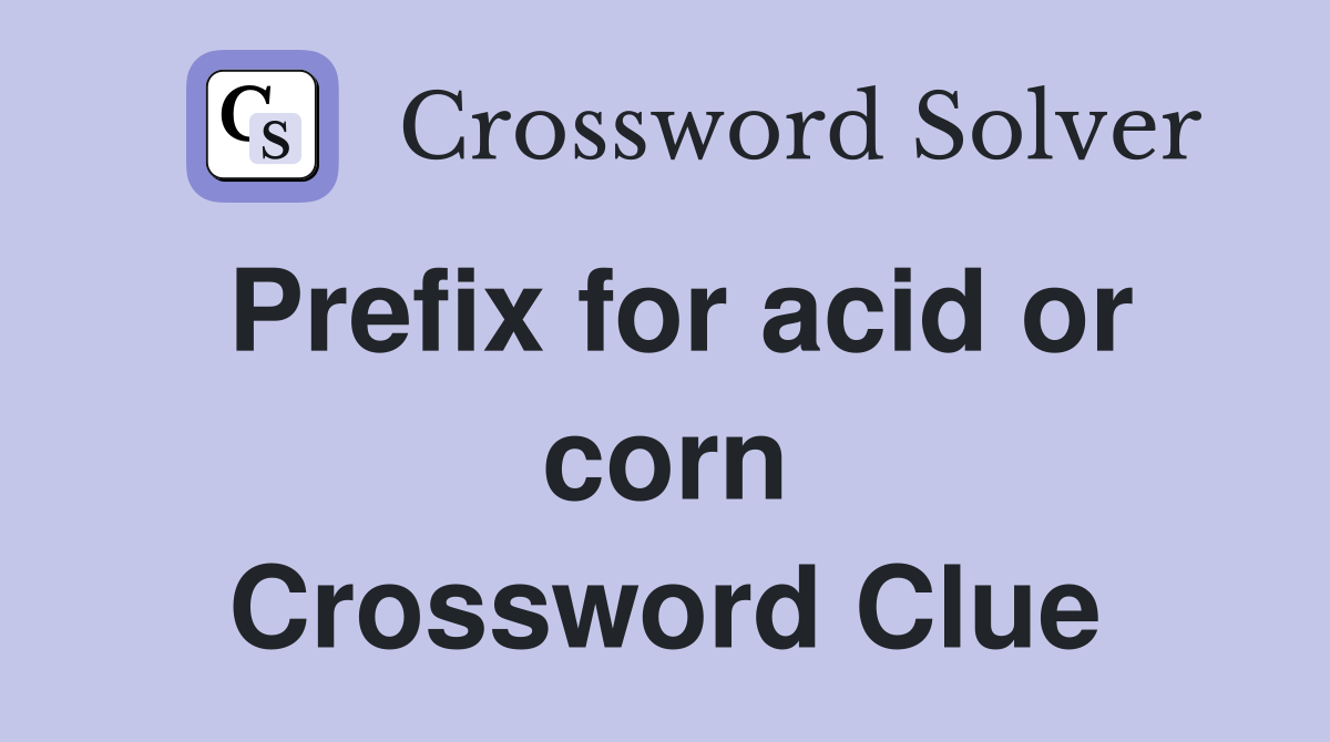 Prefix for acid or corn Crossword Clue
