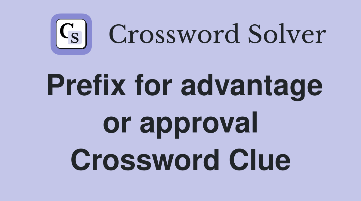Prefix for advantage or approval Crossword Clue