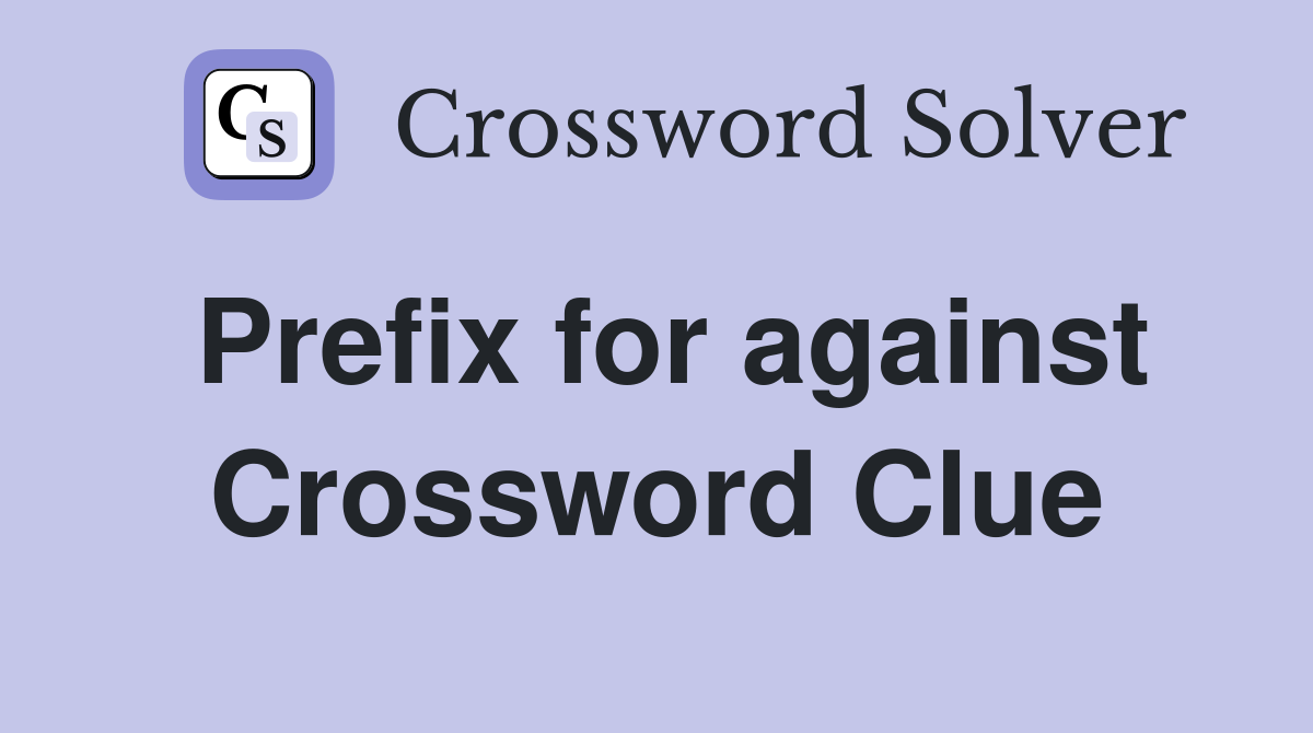 Prefix for against Crossword Clue
