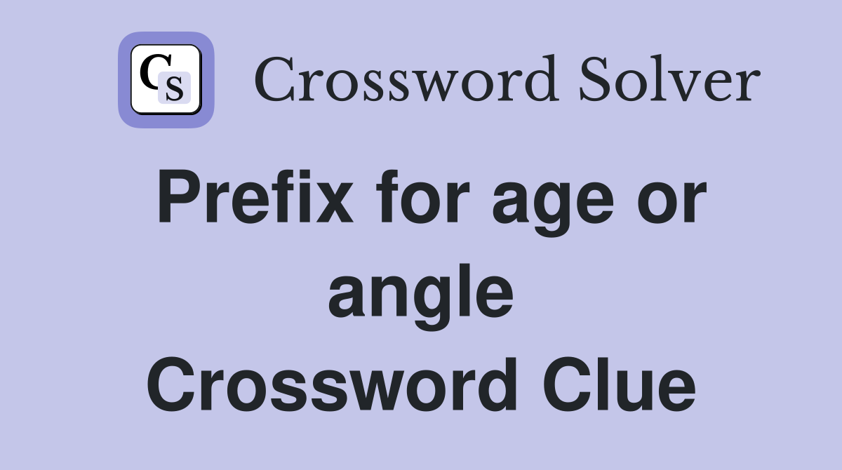 Prefix for age or angle Crossword Clue