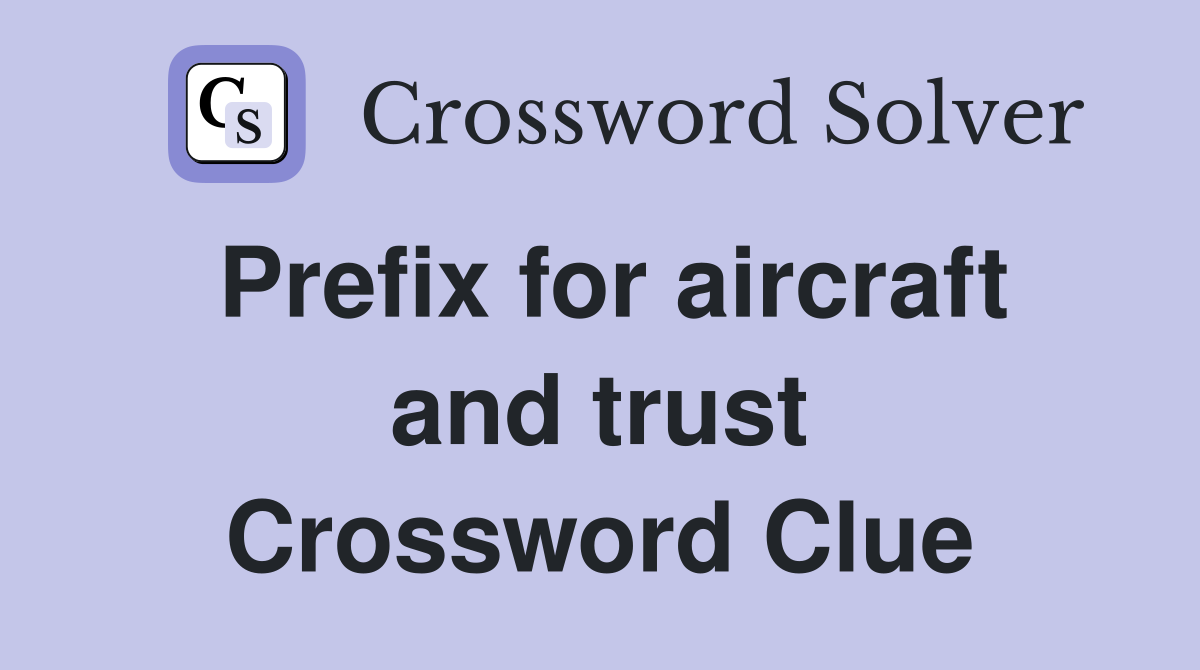 Prefix for aircraft and trust Crossword Clue