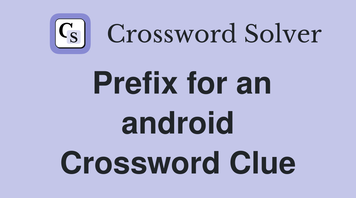Prefix for an android Crossword Clue
