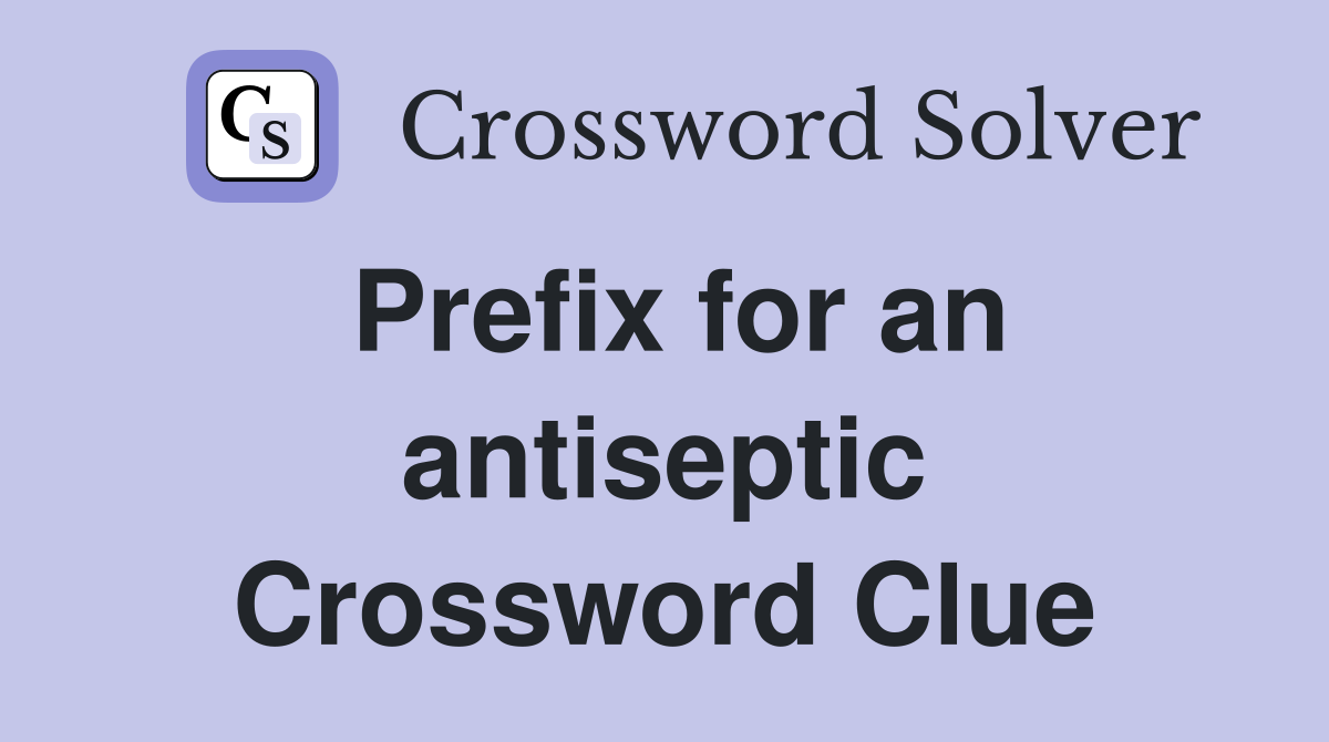 Prefix for an antiseptic Crossword Clue