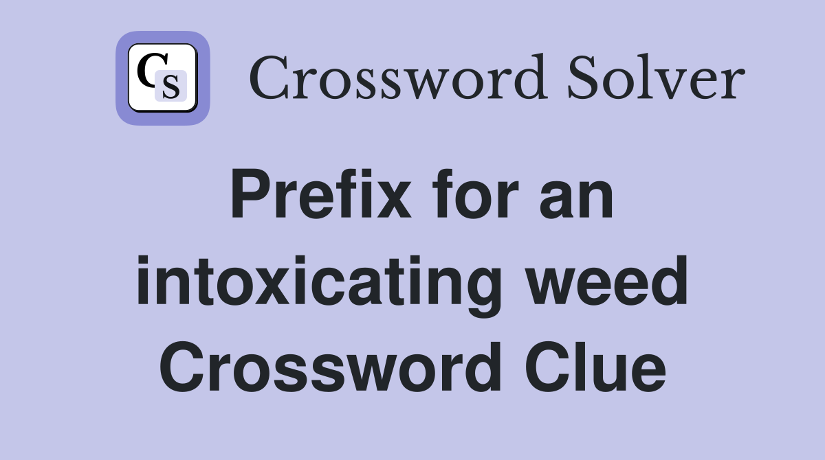 Prefix for an intoxicating weed Crossword Clue