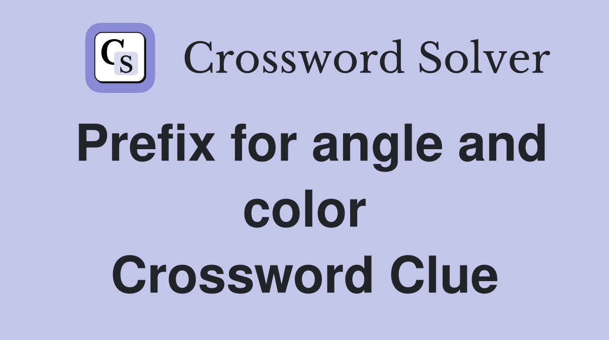 Prefix for angle and color Crossword Clue