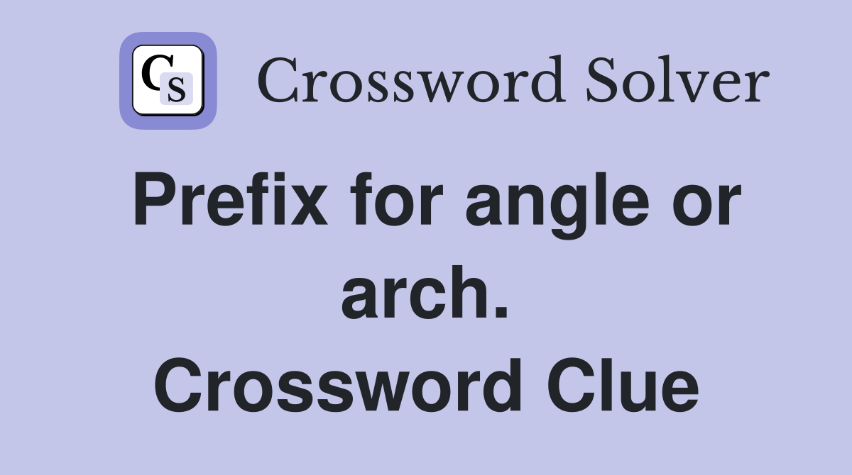 Prefix for angle or arch. Crossword Clue