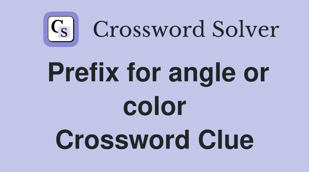 Prefix for angle or color Crossword Clue