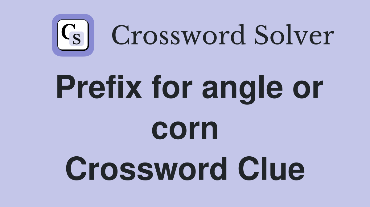 Prefix for angle or corn Crossword Clue