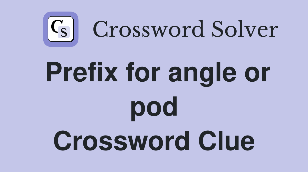 Prefix for angle or pod Crossword Clue