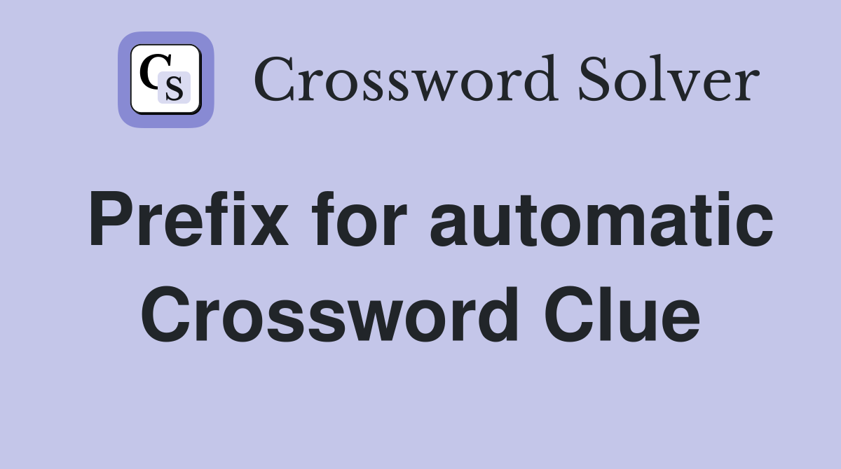 Prefix for automatic Crossword Clue
