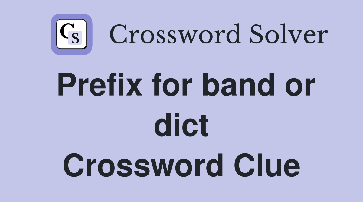 Prefix for band or dict Crossword Clue