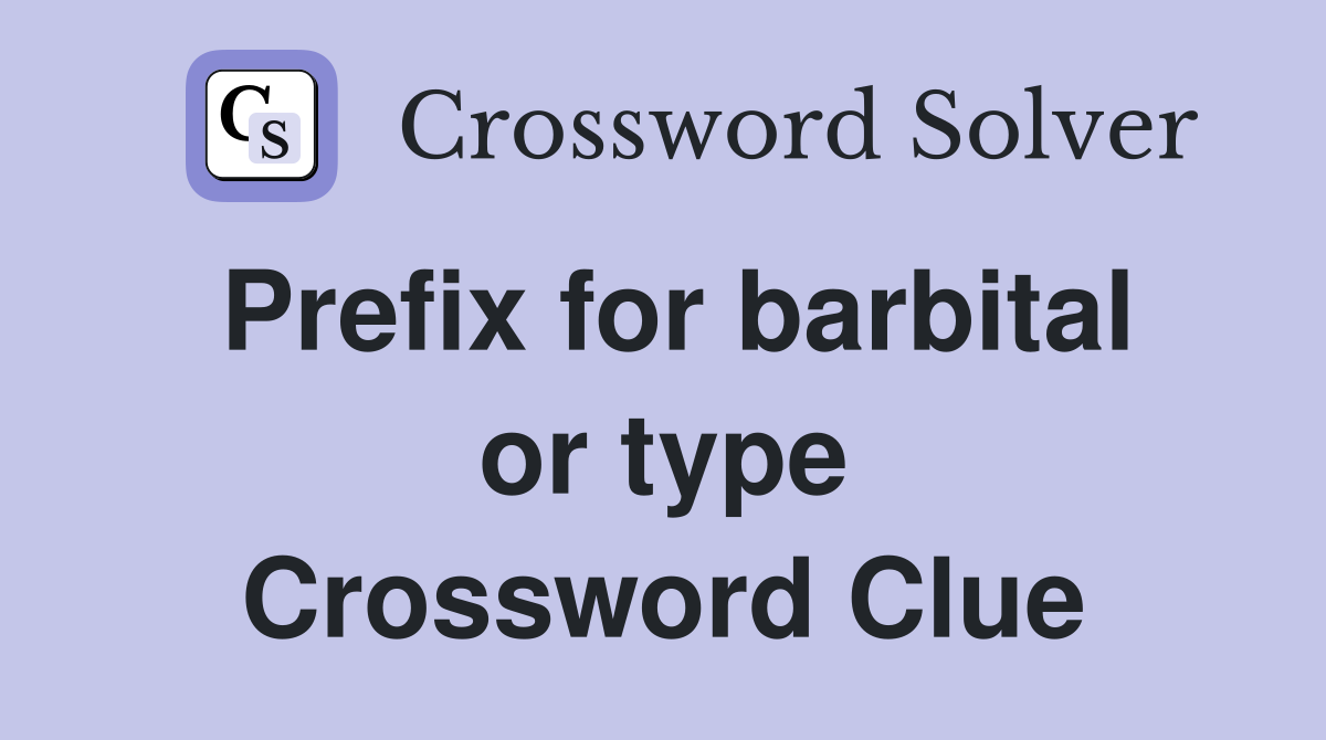 Prefix for barbital or type Crossword Clue