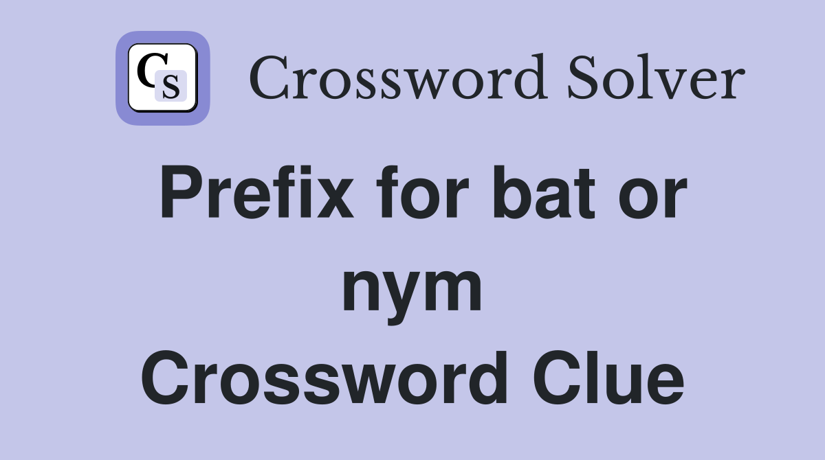 Prefix for bat or nym Crossword Clue