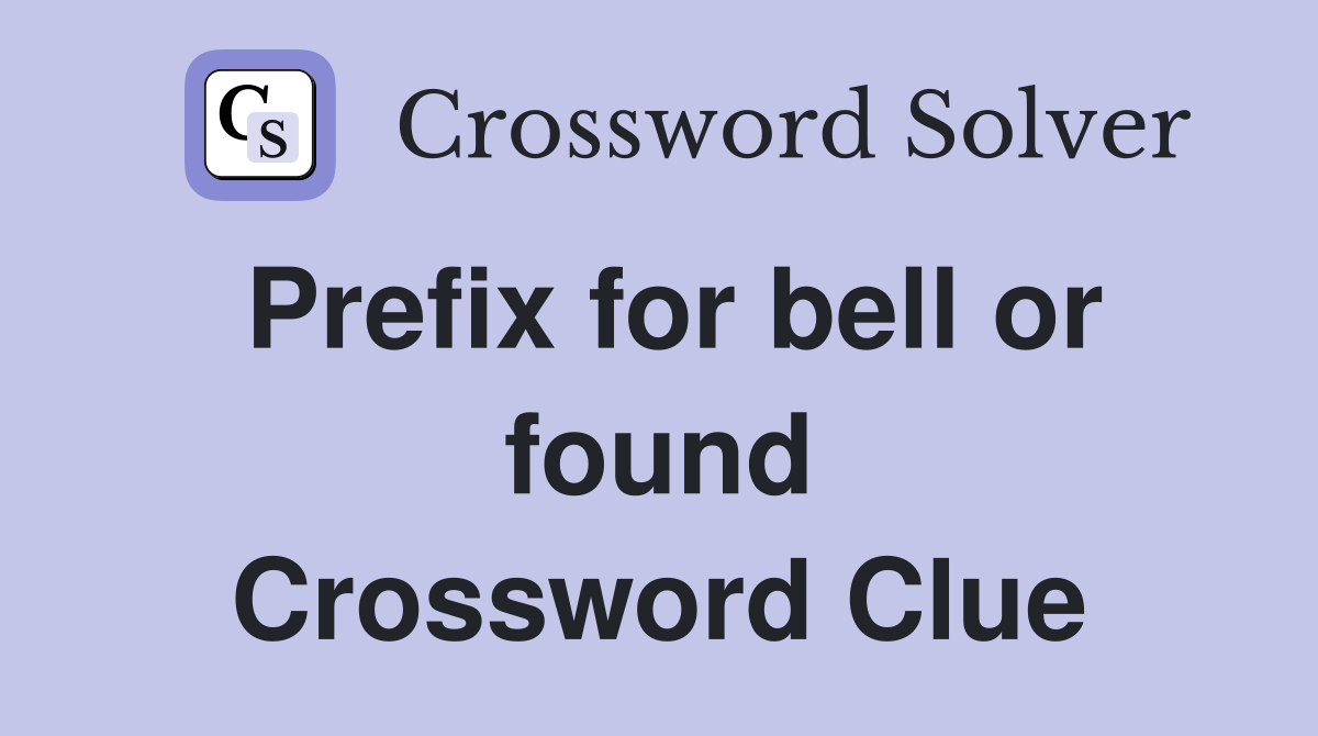 Prefix for bell or found Crossword Clue