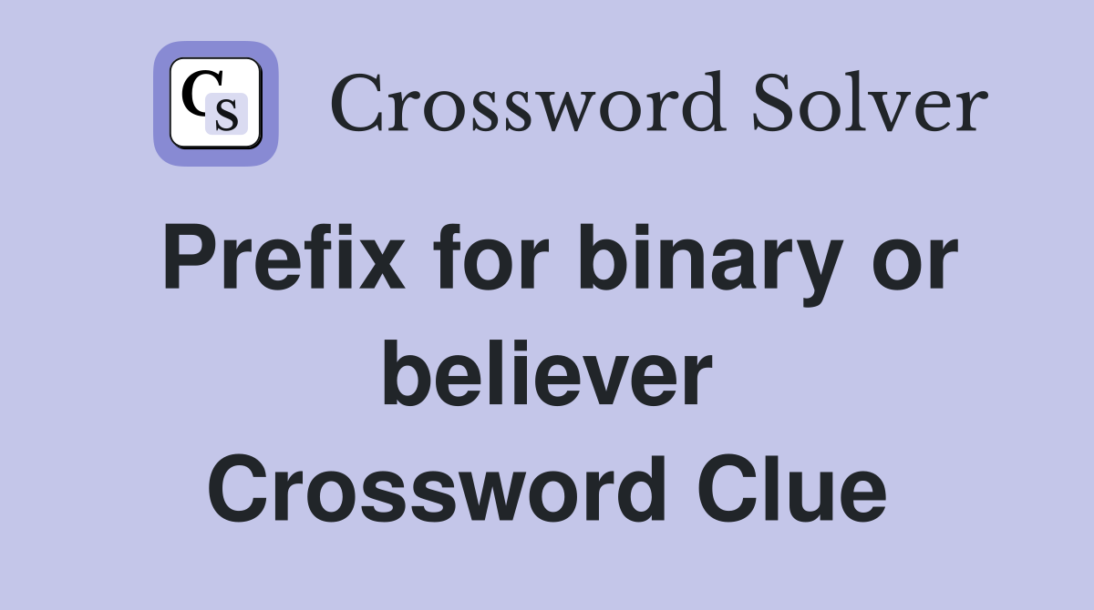 Prefix for binary or believer Crossword Clue