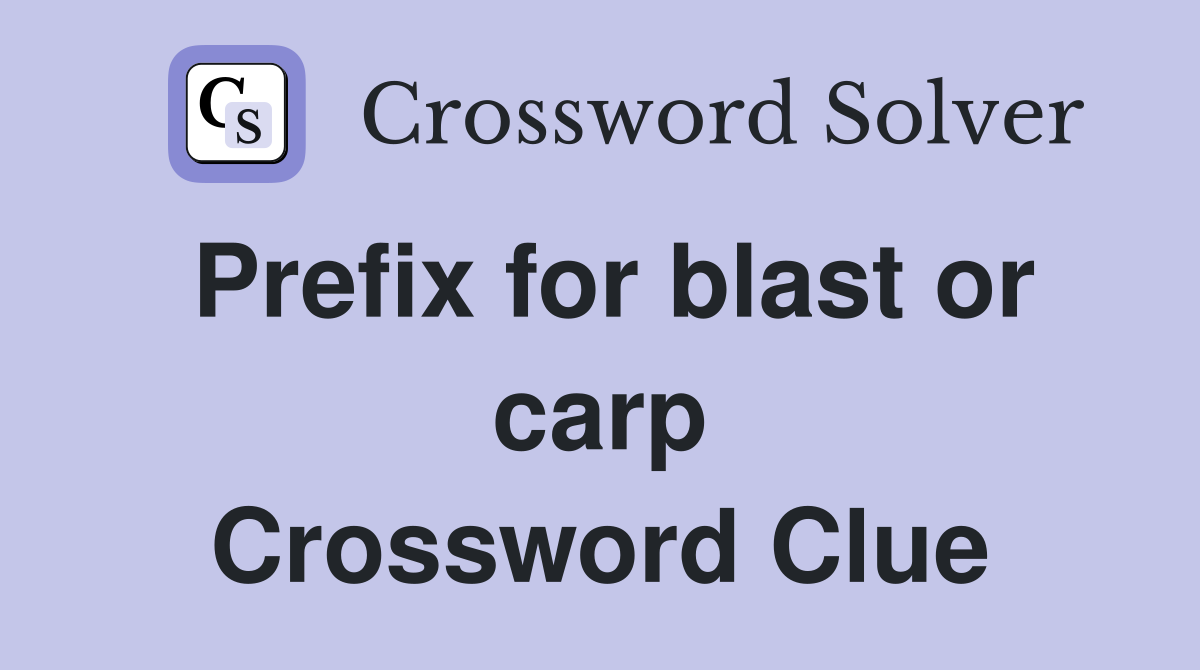 Prefix for blast or carp Crossword Clue