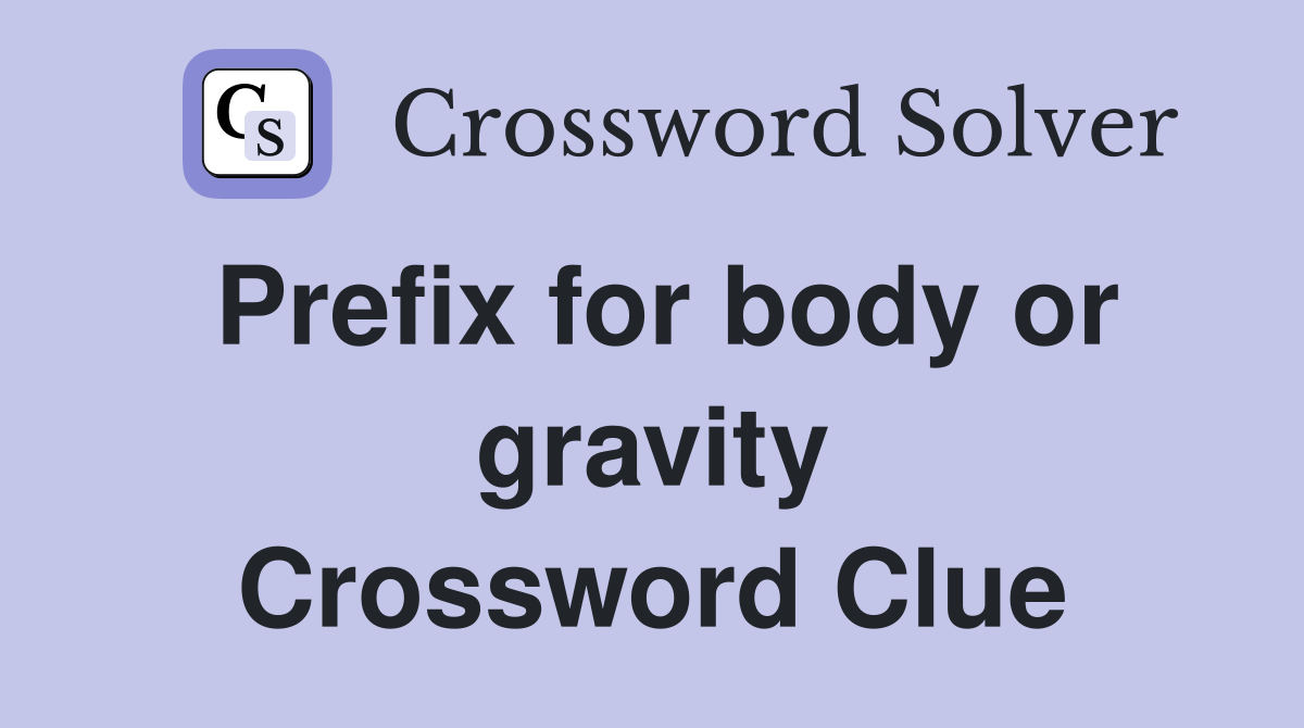 Prefix for body or gravity Crossword Clue
