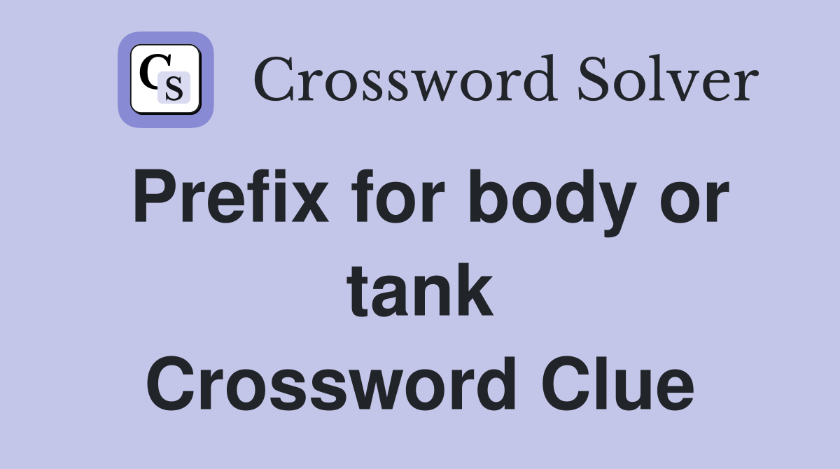 Prefix for body or tank Crossword Clue