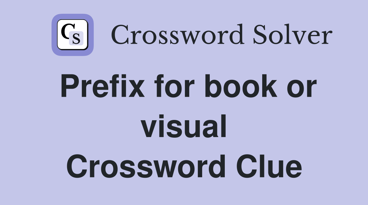 Prefix for book or visual Crossword Clue