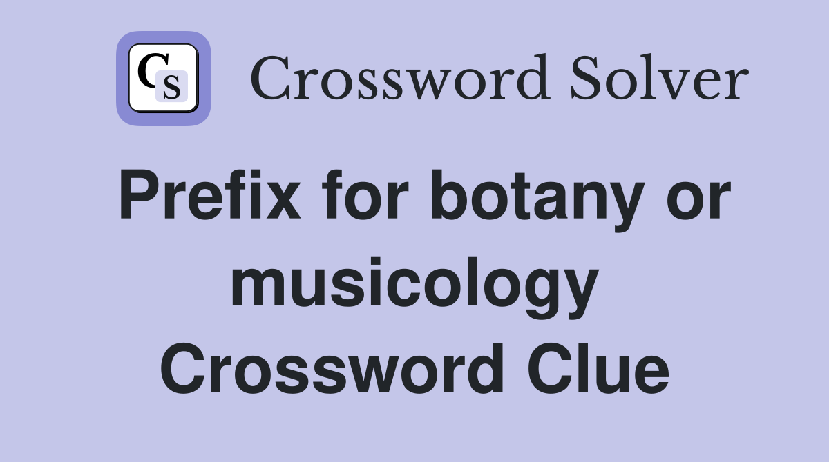 Prefix for botany or musicology Crossword Clue