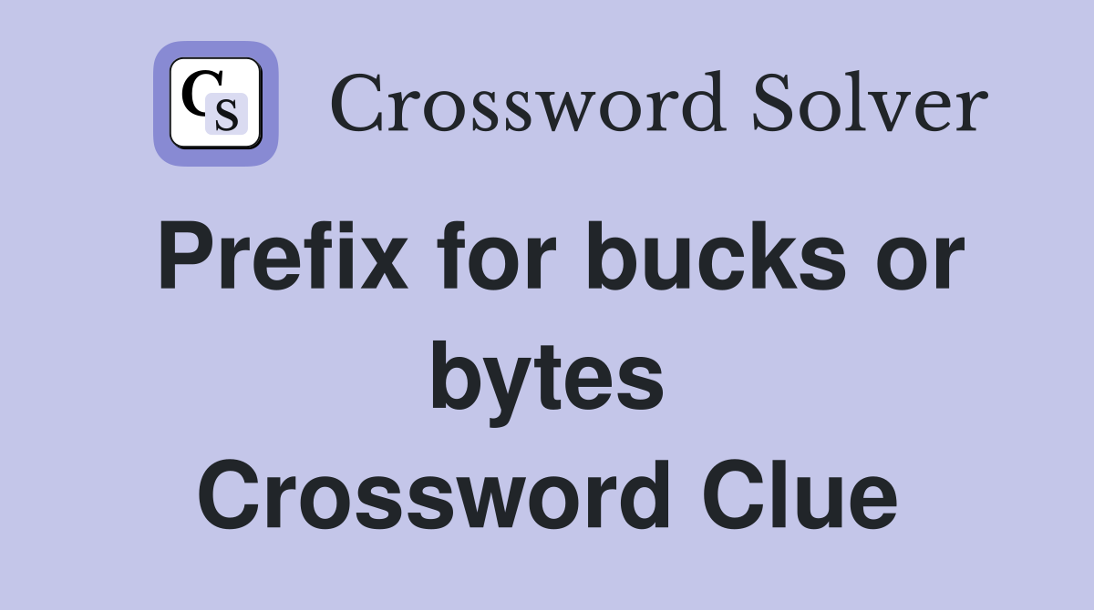Prefix for bucks or bytes Crossword Clue