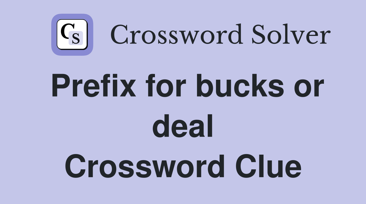 Prefix for bucks or deal Crossword Clue