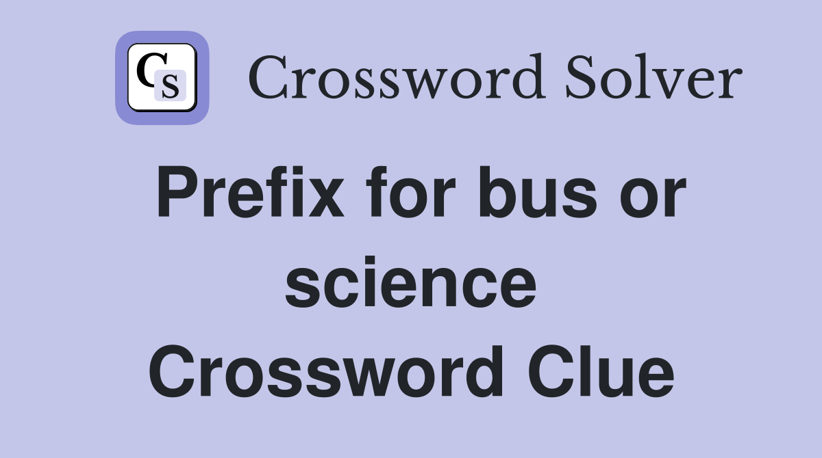 Prefix for bus or science Crossword Clue