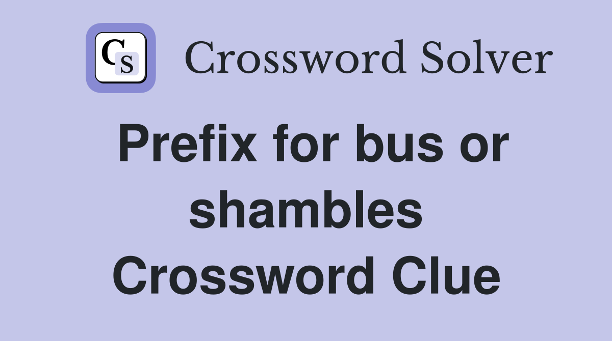 Prefix for bus or shambles Crossword Clue