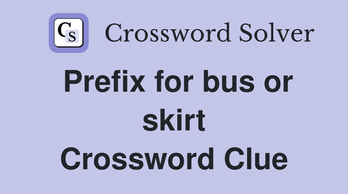 Prefix for bus or skirt Crossword Clue