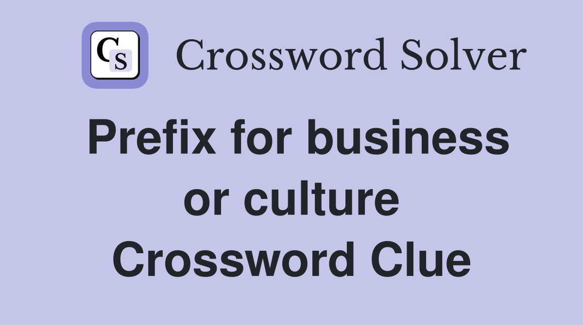 Prefix for business or culture Crossword Clue