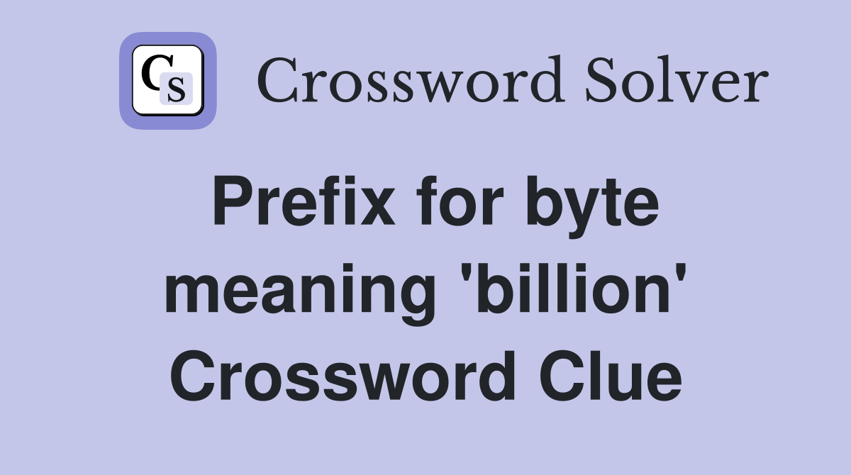 Prefix for byte meaning 'billion' Crossword Clue