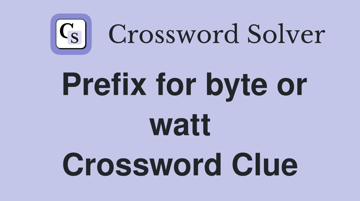 Prefix for byte or watt Crossword Clue