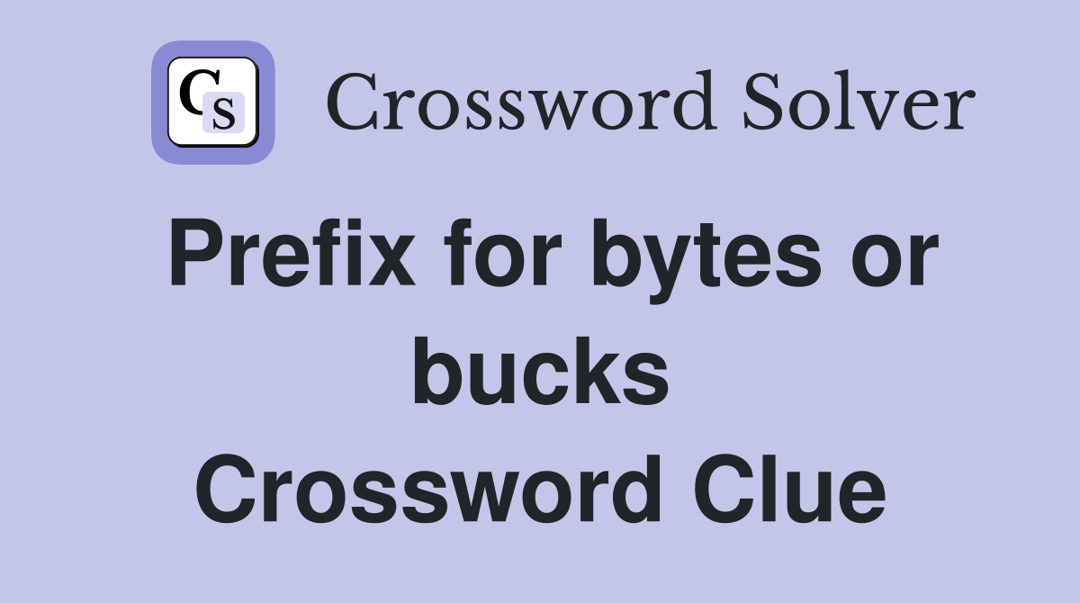 Prefix for bytes or bucks Crossword Clue