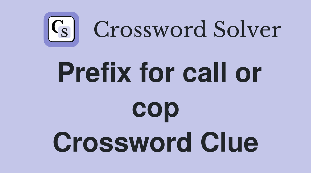 Prefix for call or cop Crossword Clue