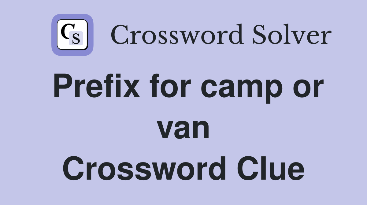 Prefix for camp or van Crossword Clue