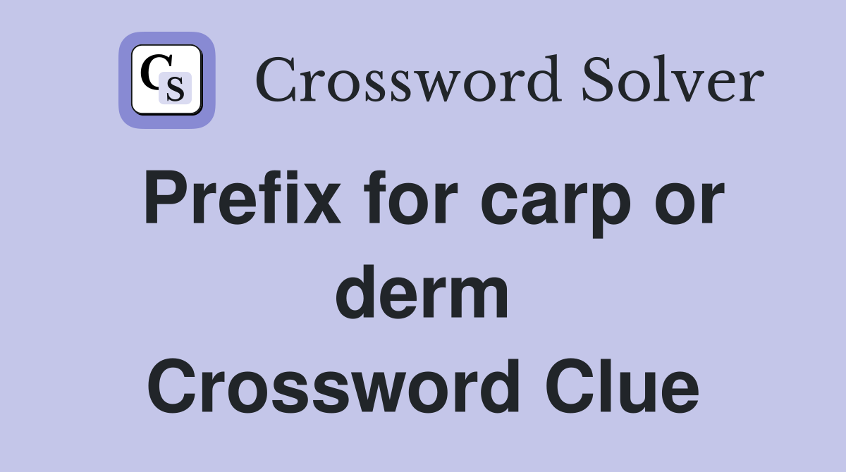 Prefix for carp or derm Crossword Clue