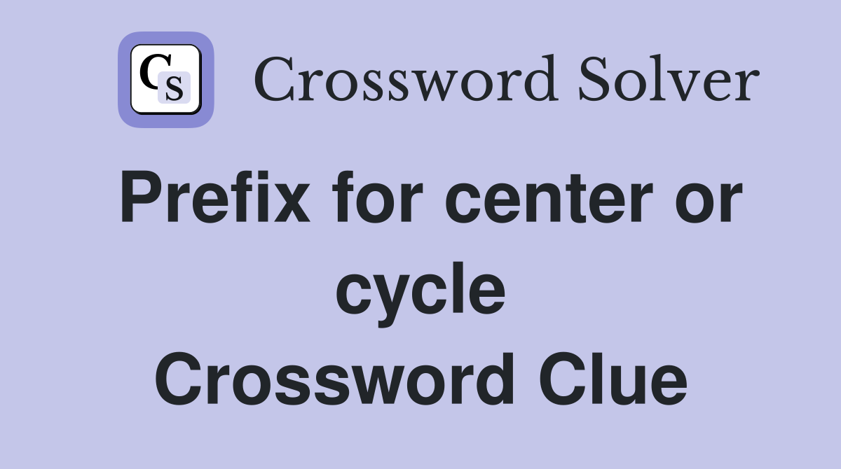 Prefix for center or cycle Crossword Clue