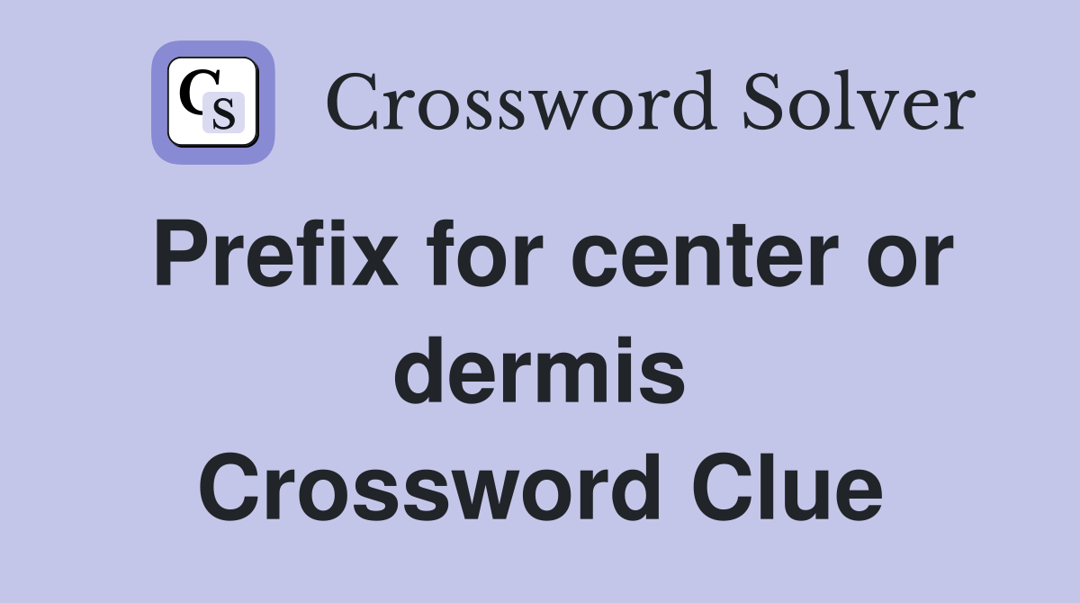 Prefix for center or dermis Crossword Clue