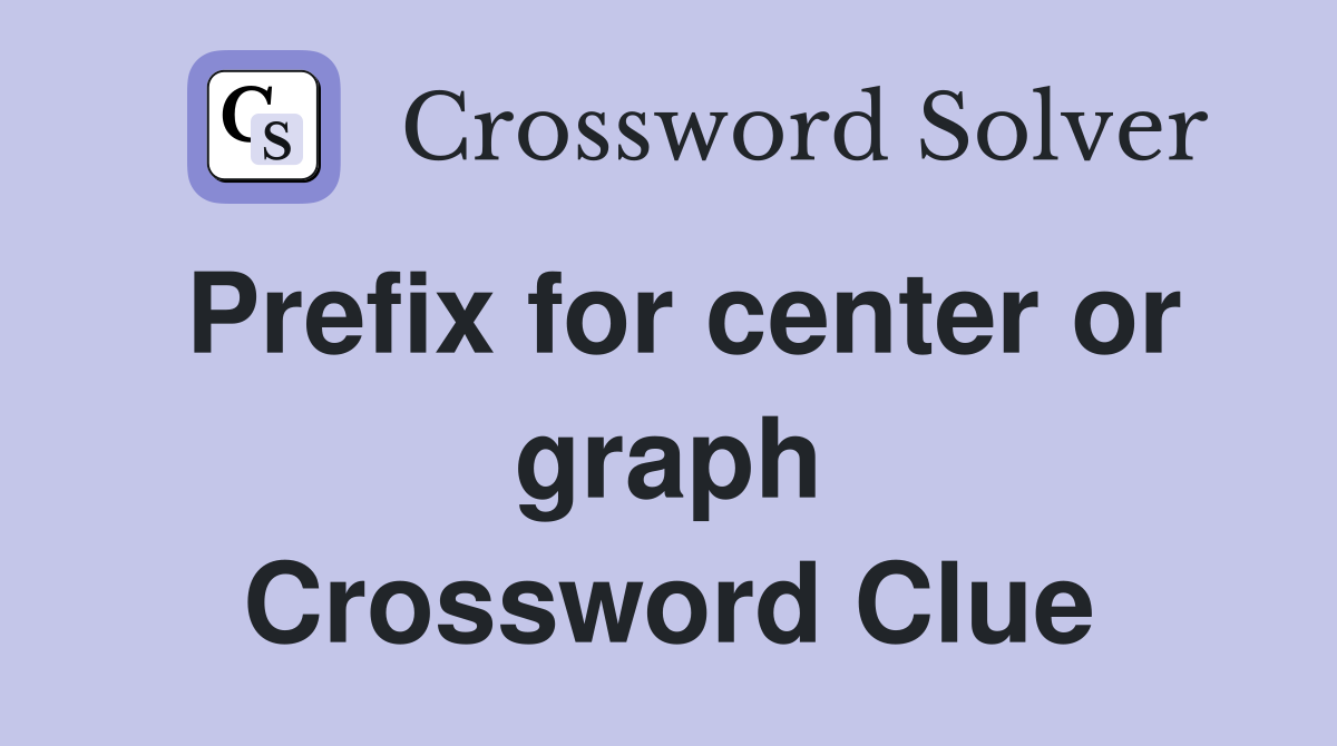 Prefix for center or graph Crossword Clue