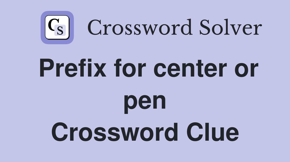Prefix for center or pen Crossword Clue