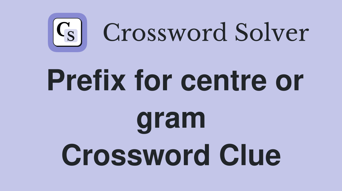 Prefix for centre or gram Crossword Clue