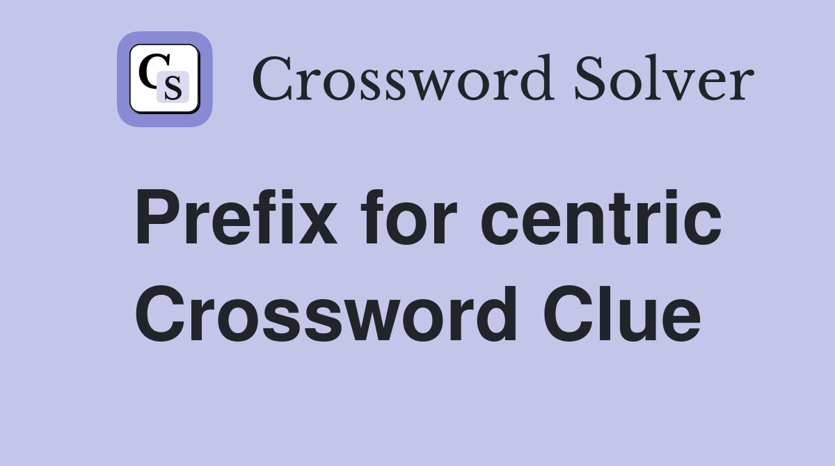 Prefix for centric Crossword Clue