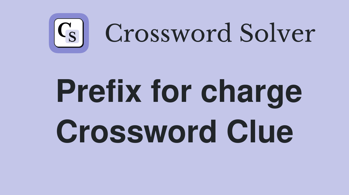 Prefix for charge Crossword Clue