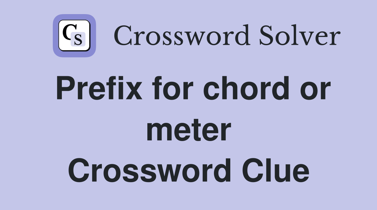 Prefix for chord or meter Crossword Clue