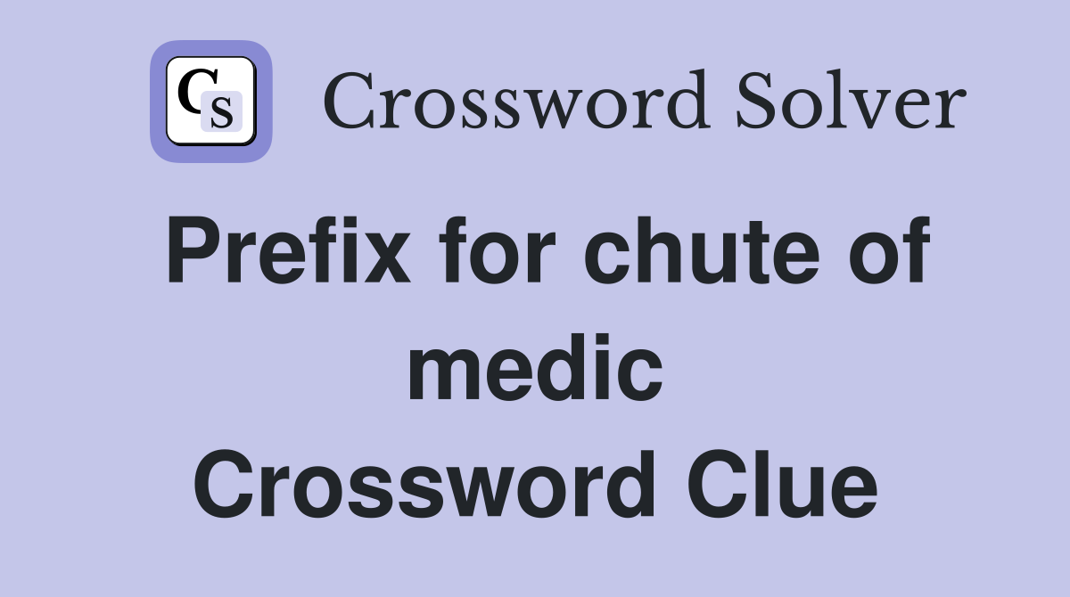 Prefix for chute of medic Crossword Clue