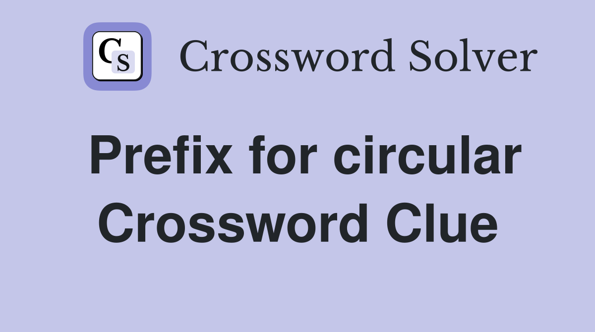 Prefix for circular Crossword Clue