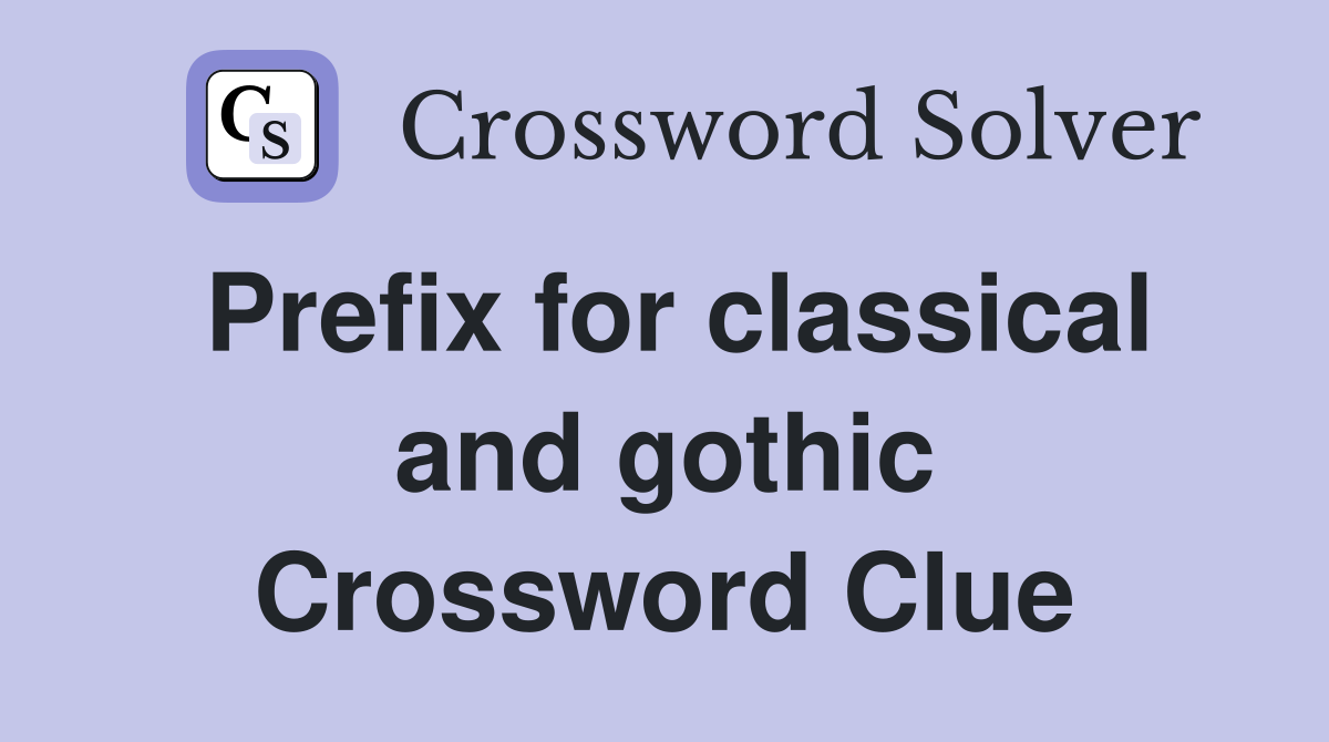 Prefix for classical and gothic Crossword Clue